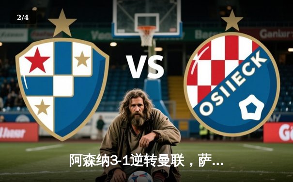 阿森纳3-1逆转曼联，萨卡传射建功锁定关键三分 - 2