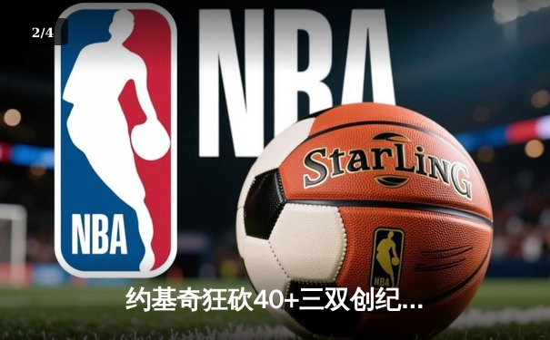 约基奇狂砍40+三双创纪录，掘金加时险胜勇士迎六连胜 - 2
