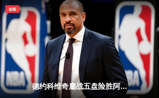 德约科维奇鏖战五盘险胜阿尔卡拉斯 温网史诗对决创纪录