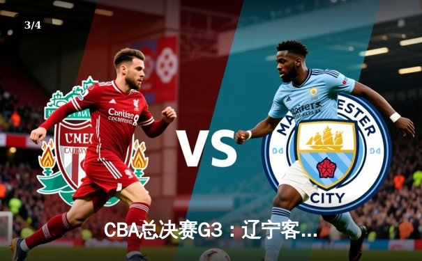 CBA总决赛G3：辽宁客场逆转广东夺赛点 张镇麟关键三分定乾坤 - 3