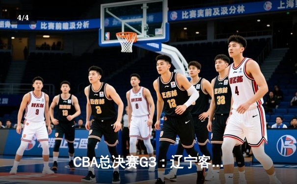 CBA总决赛G3：辽宁客场逆转广东夺赛点 张镇麟关键三分定乾坤 - 4