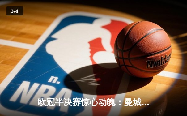 欧冠半决赛惊心动魄：曼城逆转皇马晋级决赛，哈兰德双响定乾坤 - 3