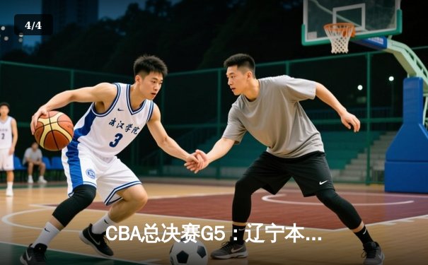 CBA总决赛G5：辽宁本钢加时逆转广东宏远，斩获队史第三冠 - 4
