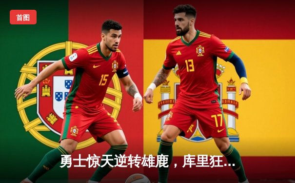 勇士惊天逆转雄鹿，库里狂砍42分创赛季新高