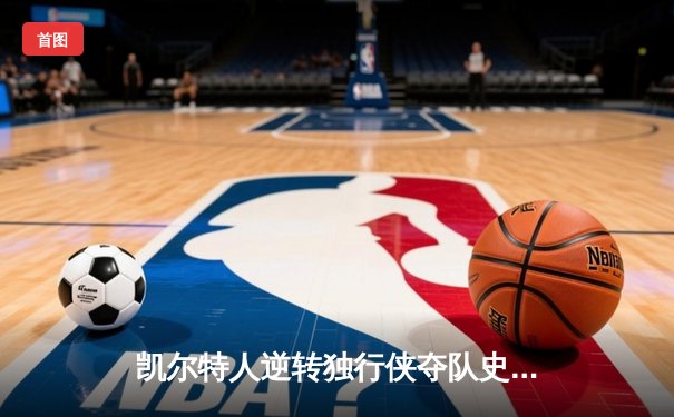 凯尔特人逆转独行侠夺队史第18冠，塔图姆荣膺总决赛MVP
