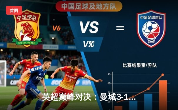 英超巅峰对决：曼城3-1逆转曼联，哈兰德双响锁定胜局