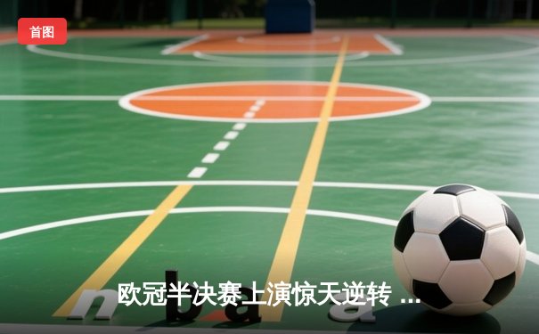 欧冠半决赛上演惊天逆转 曼城3-2绝杀皇马晋级决赛