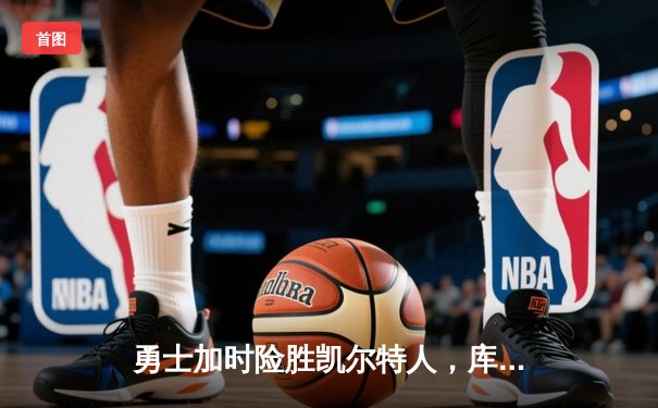 勇士加时险胜凯尔特人，库里狂砍43分率队夺赛点