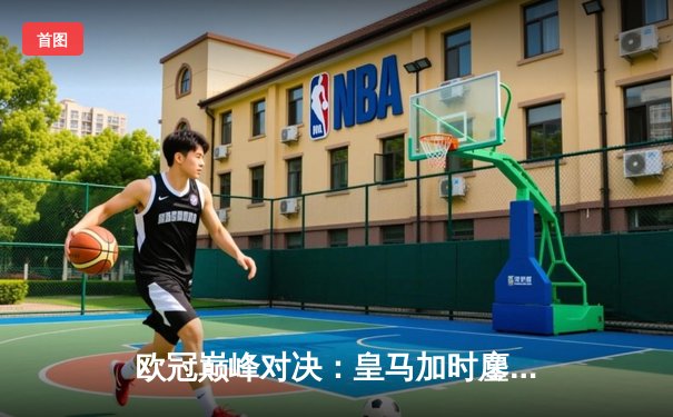 欧冠巅峰对决：皇马加时鏖战力克曼城，本泽马帽子戏法闪耀伯纳乌