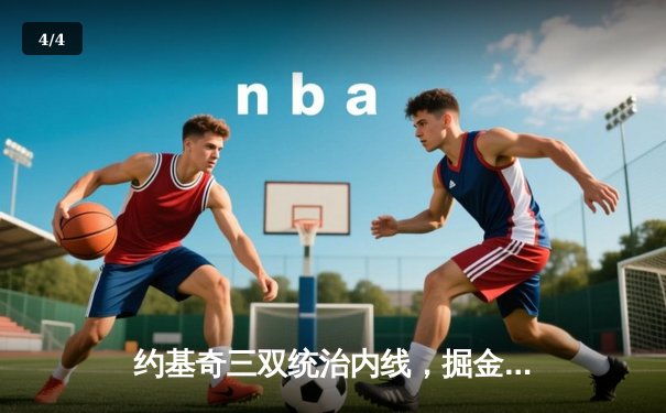 约基奇三双统治内线，掘金力克森林狼扳平西部半决赛 - 4