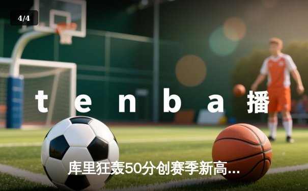 库里狂轰50分创赛季新高 勇士加时险胜国王捍卫主场 - 4