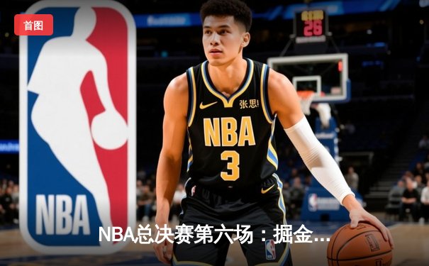 NBA总决赛第六场：掘金逆转热火，约基奇三双加冕FMVP