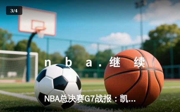 NBA总决赛G7战报：凯尔特人惊险逆转勇士，塔图姆荣膺FMVP - 3