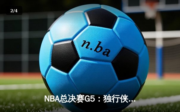 NBA总决赛G5：独行侠绝境逆转凯尔特人，东契奇三双力挽狂澜 - 2