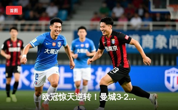 欧冠惊天逆转！曼城3-2绝杀拜仁 哈兰德双响登顶射手榜