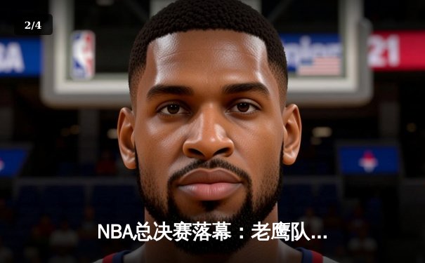 NBA总决赛落幕：老鹰队主场加时险胜，特雷·杨46分创纪录 - 2