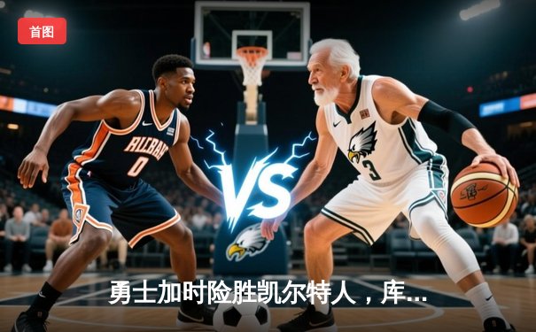 勇士加时险胜凯尔特人，库里狂砍43分率队捍卫主场